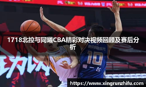 1718北控与同曦CBA精彩对决视频回顾及赛后分析